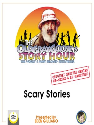 cover image of The Old Gray Goose's Story Hour; the World's Most Beloved Storyteller; Original Masters Series Re-mixed and Re-mastered; Scary Stories